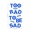 Vinyl Art Wall Decal - Too Rad To Be Sad - 25" x 14" - Positive Vibes Funky Cool Motivational Home Bedroom School Living Room Office Workplace Apartment Playroom Decor Quote Blue 25" x 14" 5