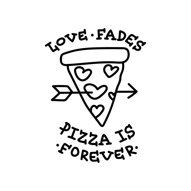 Vinyl Wall Art Decal - Love Fades Pizza Is Forever - Funny Inspirational Pizza Lovers Home Bedroom Living Room Decor - Trendy Witty Apartment Indoor Outdoor Quote