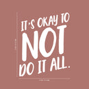 Vinyl Wall Art Decal - It's Okay To Not Do It At All - 25" x 20" - Modern Trendy Motivational Quote For Home Bedroom Apartment Quote - Positive Dorm Room Indoor Living Room Decor White 25" x 20"