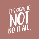 Vinyl Wall Art Decal - It's Okay To Not Do It At All - 25" x 20" - Modern Trendy Motivational Quote For Home Bedroom Apartment Quote - Positive Dorm Room Indoor Living Room Decor White 25" x 20" 2