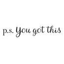 Vinyl Wall Art Decal - P.S. You Got This - Modern Motivational Home Bedroom Apartment Business Life Quotes - Cursive Positive Dorm Room Office Living Room Indoor Decor   3