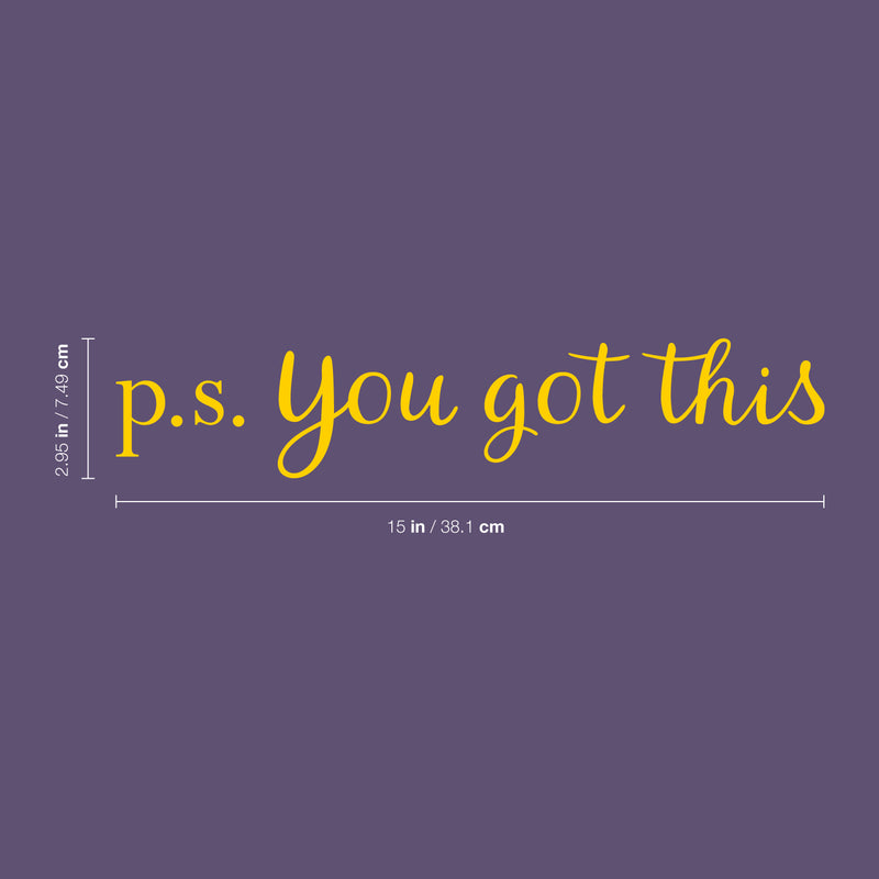 Vinyl Wall Art Decal - P.S. You Got This - 3" x 15" - Modern Motivational Home Bedroom Apartment Business Life Quotes - Cursive Positive Dorm Room Office Living Room Indoor Decor Yellow 3" x 15"