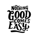 Vinyl Wall Art Decal - Nothing Good Comes Easy - Modern Motivational Life Quote For Home Bedroom Office Workplace Classroom Apartment Living Room School Decor   2