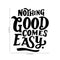 Vinyl Wall Art Decal - Nothing Good Comes Easy - Modern Motivational Life Quote For Home Bedroom Office Workplace Classroom Apartment Living Room School Decor   3