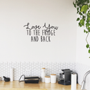 Vinyl Wall Art Decal - Love You To The Fridge And Back - 17. Trendy Funny Cursive Lovers Quote For Home Apartment Bedroom Kitchen Living Room Indoor Decoration   2