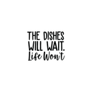 Vinyl Wall Art Decal - The Dishes Will Wait Life Won't - 18" x 22.5" - Trendy Modern Funny Life Quote For Home Apartment Bedroom Living Room Kitchen Restaurant Indoor Sticker Decoration Black 18" x 22.5" 4