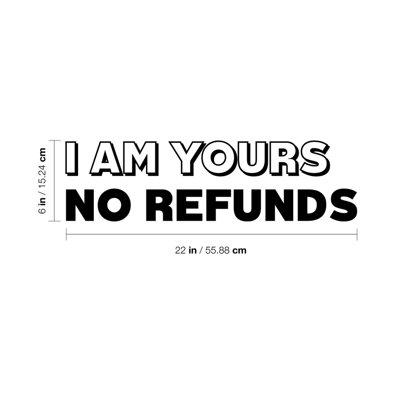 Vinyl Wall Art Decal - I Am Yours No Refunds - 6" x 22" - Modern Cute Corny Couples Love Quote For Home Apartment Bedroom Living Room Bathroom Kitchen Gift Decoration Sticker Black 6" x 22"