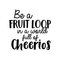 Vinyl Wall Art Decal - Be A Fruit Loop In A World Full Of Cheerios - Trendy Funny Inspirational Quote For Home Apartment Bedroom Living Room Kitchen Office Decoration Sticker   4