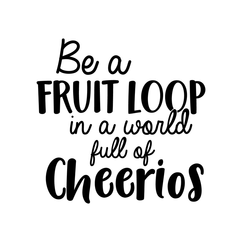 Vinyl Wall Art Decal - Be A Fruit Loop In A World Full Of Cheerios - Trendy Funny Inspirational Quote For Home Apartment Bedroom Living Room Kitchen Office Decoration Sticker   4