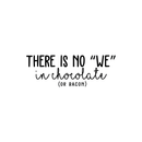 Vinyl Wall Art Decal - There Is No We In Chocolate Or Bacon - Trendy Funny Humorous Quote For Home Apartment Bedroom Living Room Dining Room Kitchen Restaurant Decoration Sticker   4