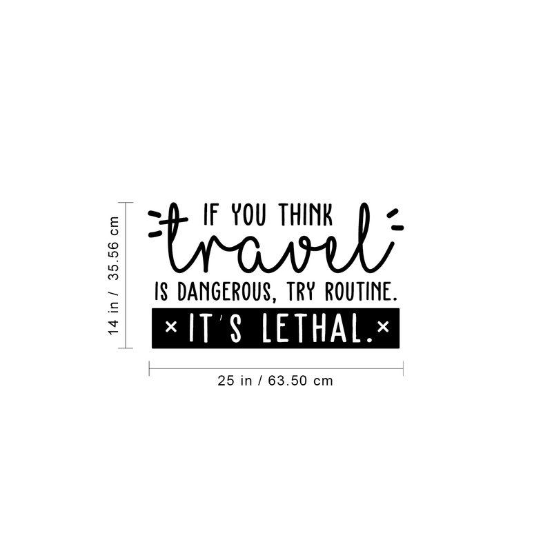 Vinyl Wall Art Decal - If You Think Travel Is Dangerous Try Routine It's Lethal - 14" x 25" - Trendy Traveler Vacation Trip Quote For Home Bedroom Living Room Apartment Office Agency Decor Sticker Black 14" x 25" 2