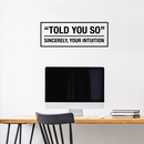 Vinyl Wall Art Decal - Told You So Sincerely Your Intuition - 11" x 30" - Modern Positive Inspirational Quote For Home Bedroom Apartment Living Room Classroom Work Office School Decoration Sticker Black 11" x 30" 3