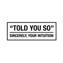 Vinyl Wall Art Decal - Told You So Sincerely Your Intuition - 11" x 30" - Modern Positive Inspirational Quote For Home Bedroom Apartment Living Room Classroom Work Office School Decoration Sticker Black 11" x 30" 4