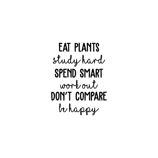 Vinyl Wall Art Decal - Eat Plants Study Hard Spend Smart Work Out Don't Compare Be Happy - Inspirational Life Quote For Home Apartment Bedroom Classroom School Office Decor Sticker