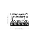 Vinyl Wall Art Decal - Latinos Aren't Just Invited To The Party We Are The Party - Funny Modern Hispanic Pride Home Bedroom Apartment Indoor Living Room Entryway Decor