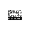 Vinyl Wall Art Decal - Latino Aren't Just Invited To The Party We Are The Party - 17" x 24" - Funny Modern Hispanic Pride Home Bedroom Apartment Indoor Living Room Entryway Decor Black 17" x 24" 3