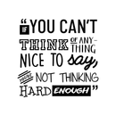 Vinyl Wall Art Decal - If You Can't Think Of Anything Nice To Say You're Not Thinking Hard Enough - 21" x 22" - Trendy Inspirational Life Quote For Home Bedroom Playoom Office Classroom School Decor Black 21" x 22" 4