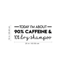 Vinyl Wall Art Decal - Today I'm About 90% Caffeine And 10% Dry Shampoo - 10" x 25" - Modern Witty Quote For Home Apartment Restaurant Coffee Shop Living Room Office Decoration Sticker Black 10" x 25"