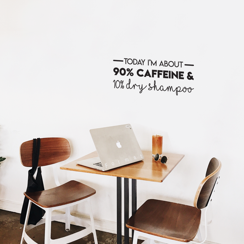 Vinyl Wall Art Decal - Today I'm About 90% Caffeine And 10% Dry Shampoo - 10" x 25" - Modern Witty Quote For Home Apartment Restaurant Coffee Shop Living Room Office Decoration Sticker Black 10" x 25" 2