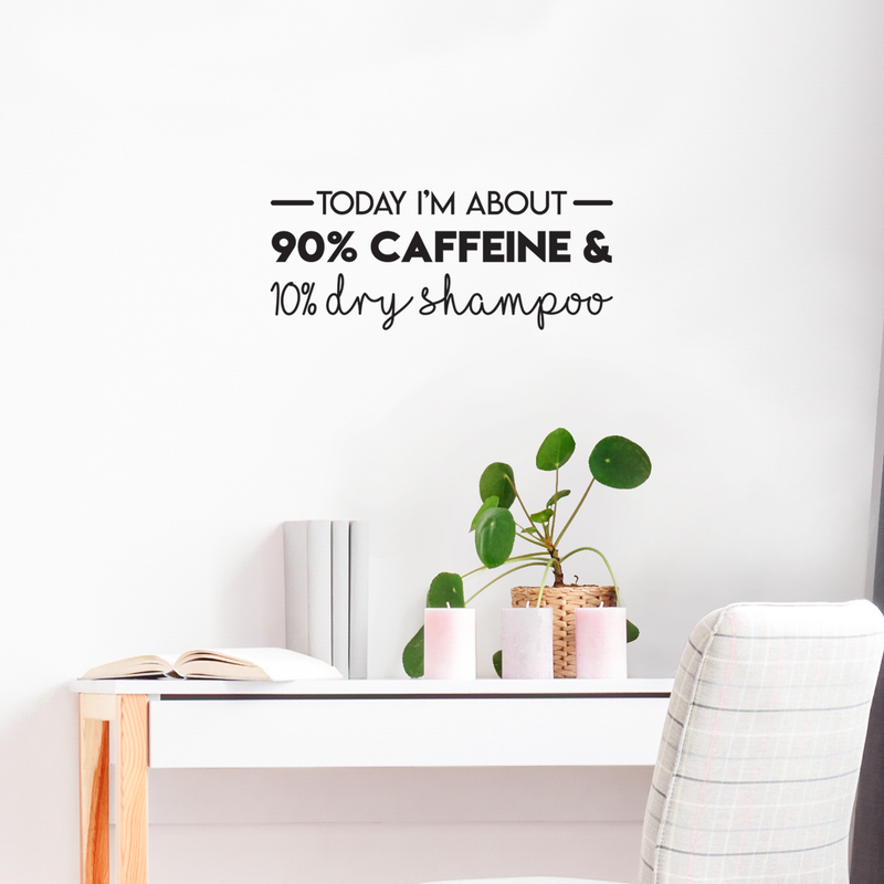 Vinyl Wall Art Decal - Today I'm About 90% Caffeine And 10% Dry Shampoo - Modern Witty Quote For Home Apartment Restaurant Coffee Shop Living Room Office Decoration Sticker   3