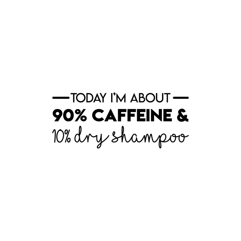 Vinyl Wall Art Decal - Today I'm About 90% Caffeine And 10% Dry Shampoo - Modern Witty Quote For Home Apartment Restaurant Coffee Shop Living Room Office Decoration Sticker   4