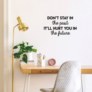 Vinyl Wall Art Decal - Don't Stay In The Past It'll Hurt You In The Future - 17" x 28" - Positive Motivational Quote For Home Bedroom School Classroom Decoration Sticker Black 17" x 28" 2