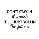 Vinyl Wall Art Decal - Don't Stay In The Past It'll Hurt You In The Future - Positive Motivational Quote For Home Bedroom School Classroom Decoration Sticker   4