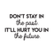 Vinyl Wall Art Decal - Don't Stay In The Past It'll Hurt You In The Future - 17" x 28" - Positive Motivational Quote For Home Bedroom School Classroom Decoration Sticker Black 17" x 28" 5