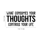 Vinyl Wall Art Decal - What Consumes Your Thoughts Controls Your Life - Modern Inspirational Quote For Home Bedroom Living Room Classroom School Office Workplace Decoration Sticker