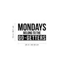 Vinyl Wall Art Decal - Mondays Belong To The Go Getters - 15" x 25" - Trendy Modern Motivational Quote For Home Bedroom Office Indoor Workplace School Classroom Decoration Sticker Black 15" x 25" 3