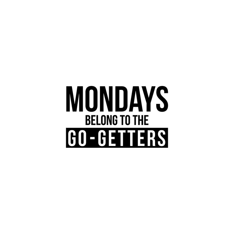 Vinyl Wall Art Decal - Mondays Belong To The Go Getters - 15" x 25" - Trendy Modern Motivational Quote For Home Bedroom Office Indoor Workplace School Classroom Decoration Sticker Black 15" x 25" 4