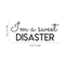 Vinyl Wall Art Decal - I'm A Sweet Disaster - 10" x 25" - Trendy Positive Quote For Home Bedroom Living Room Apartment Office Work School Classroom Decoration Sticker Black 10" x 25"