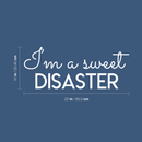 Vinyl Wall Art Decal - I'm A Sweet Disaster - 10" x 25" - Trendy Positive Quote For Home Bedroom Living Room Apartment Office Work School Classroom Decoration Sticker White 10" x 25"