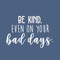 Vinyl Wall Art Decal - Be Kind Even On Your Bad Days - 17" x 25" - Trendy Inspirational Quote For Home Bedroom Living Room School Classroom Office Decoration Sticker White 17" x 25" 3