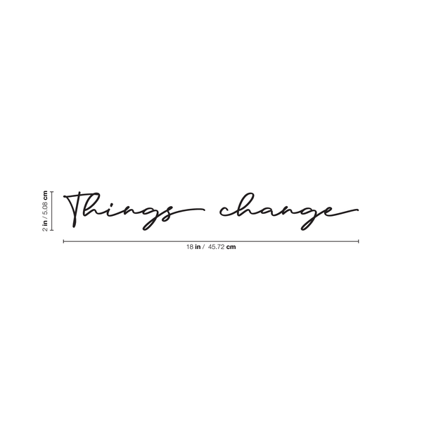 Vinyl Wall Art Decal - Things Change - Cursive Positive Minimalist Inspirational Quote For Home Bedroom Living Room Apartment Office Work School Classroom Door Decor