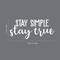 Vinyl Wall Art Decal - Stay Simple Stay True - 13" x 30" - Cursive Positive Minimalist Inspirational Quote For Home Bedroom Living Room Apartment Office Work School Classroom Door Decor White 13" x 30"