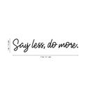 Vinyl Wall Art Decal - Say Less Do More - 3" x 15" - Trendy Cursive Motivational Quote For Home Bedroom Office Workplace School Classroom Gym Decoration Sticker Black 3" x 15"