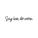 Vinyl Wall Art Decal - Say Less Do More - 3" x 15" - Trendy Cursive Motivational Quote For Home Bedroom Office Workplace School Classroom Gym Decoration Sticker Black 3" x 15" 2