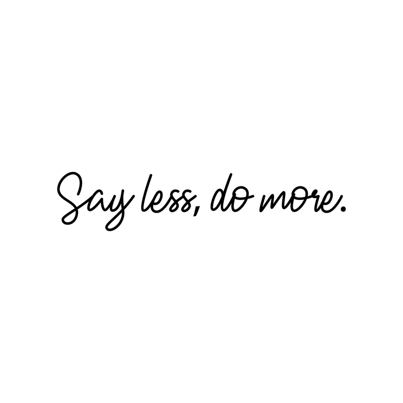 Vinyl Wall Art Decal - Say Less Do More - 3" x 15" - Trendy Cursive Motivational Quote For Home Bedroom Office Workplace School Classroom Gym Decoration Sticker Black 3" x 15" 2