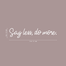 Vinyl Wall Art Decal - Say Less Do More - 3" x 15" - Trendy Cursive Motivational Quote For Home Bedroom Office Workplace School Classroom Gym Decoration Sticker White 3" x 15"