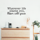 Vinyl Wall Art Decal - Wherever Life Plants You Bloom With Grace - 10. Trendy Inspirational Quote For Home Bedroom Office Workplace School Classroom Decoration Sticker   3