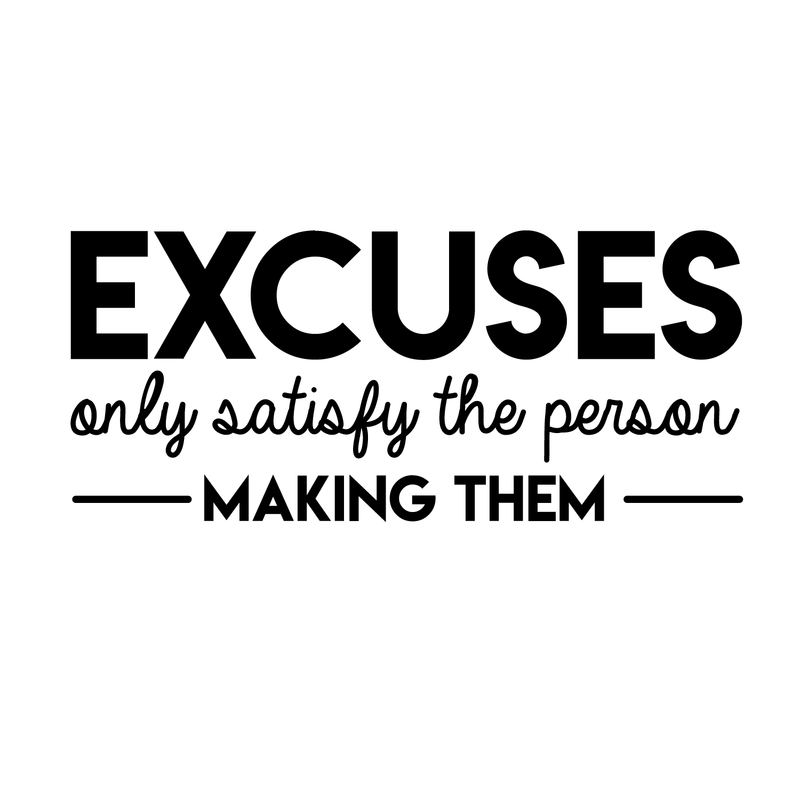 Vinyl Wall Art Decal - Excuses Only Satisfy The Person Making Them - 13" x 30" - Trendy Inspirational Quote For Home Kids Room Office Workplace School Classroom Decoration Sticker Black 13" x 30" 5