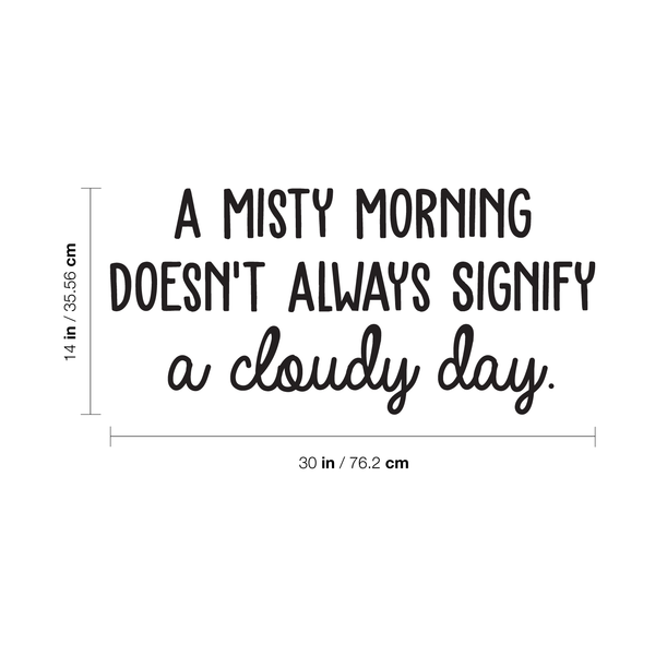 Vinyl Wall Art Decal - A Misty Morning Doesn't Always Signify A Cloudy Day - Inspirational Quote For Home Bedroom Living Room Office Work School Classroom Decor