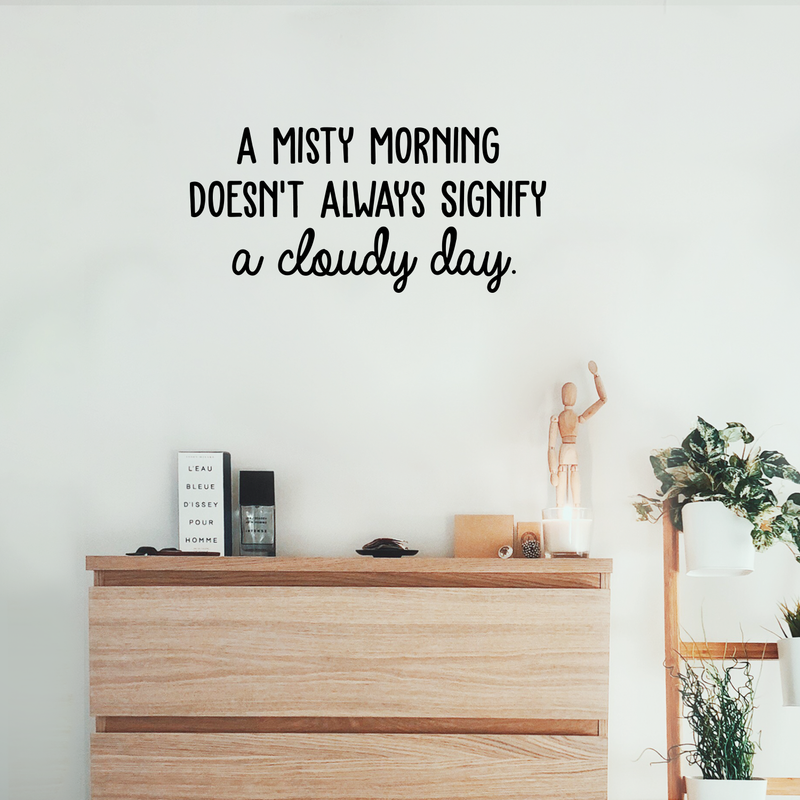 Vinyl Wall Art Decal - A Misty Morning Doesn't Always Signify A Cloudy Day - Inspirational Quote For Home Bedroom Living Room Office Work School Classroom Decor   2