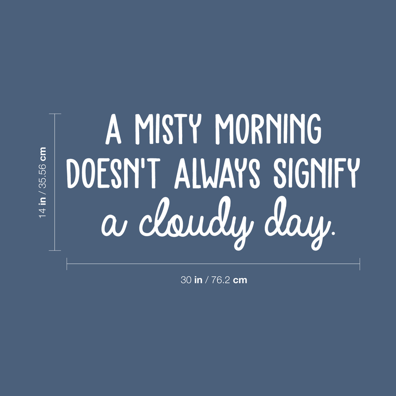 Vinyl Wall Art Decal - A Misty Morning Doesn't Always Signify A Cloudy Day - 14" x 30" - Inspirational Quote For Home Bedroom Living Room Office Work School Classroom Decor White 22" x 22"