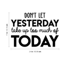 Vinyl Wall Art Decal - Don't Let Yesterday Take Up Too Much Of Today - Modern Inspirational Quote For Home Bedroom Living Room Office Workplace School Classroom Decoration Sticker