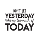 Vinyl Wall Art Decal - Don't Let Yesterday Take Up Too Much Of Today - Modern Inspirational Quote For Home Bedroom Living Room Office Workplace School Classroom Decoration Sticker   5