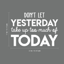 Vinyl Wall Art Decal - Don't Let Yesterday Take Up Too Much Of Today - 17" x 24" - Modern Inspirational Quote For Home Bedroom Living Room Office Workplace School Classroom Decoration Sticker White 17" x 24"