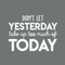 Vinyl Wall Art Decal - Don't Let Yesterday Take Up Too Much Of Today - 17" x 24" - Modern Inspirational Quote For Home Bedroom Living Room Office Workplace School Classroom Decoration Sticker White 17" x 24" 4