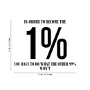 Vinyl Wall Art Decal - In Order To Become The 1 % - 17" x 21" - Modern Motivational Positive Quote For Home Bedroom Living Room Office Workplace Classroom Gym Decoration Sticker Black 17" x 21"